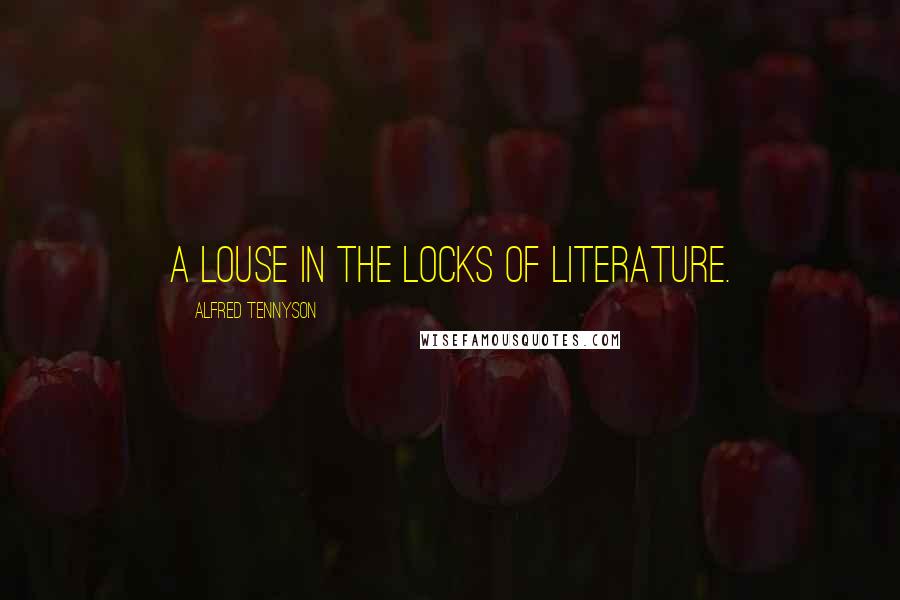 Alfred Tennyson Quotes: A louse in the locks of literature.