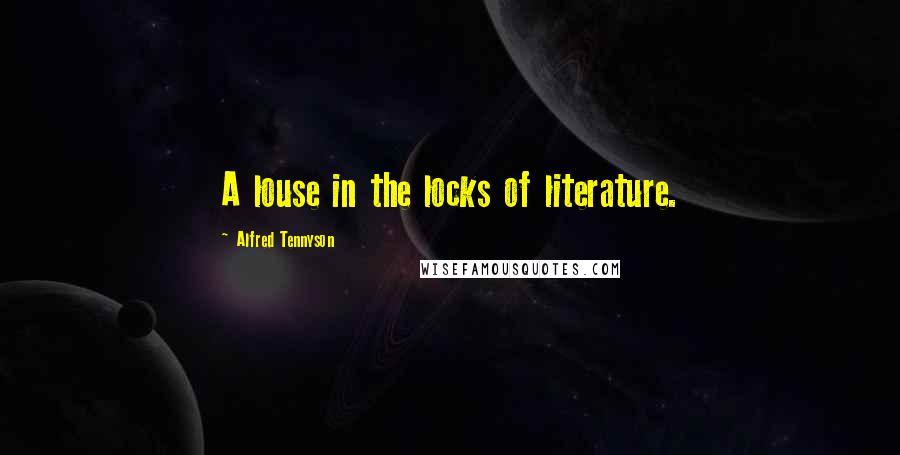 Alfred Tennyson Quotes: A louse in the locks of literature.