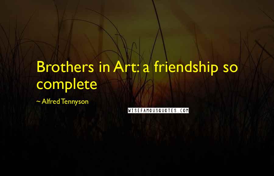 Alfred Tennyson Quotes: Brothers in Art: a friendship so complete