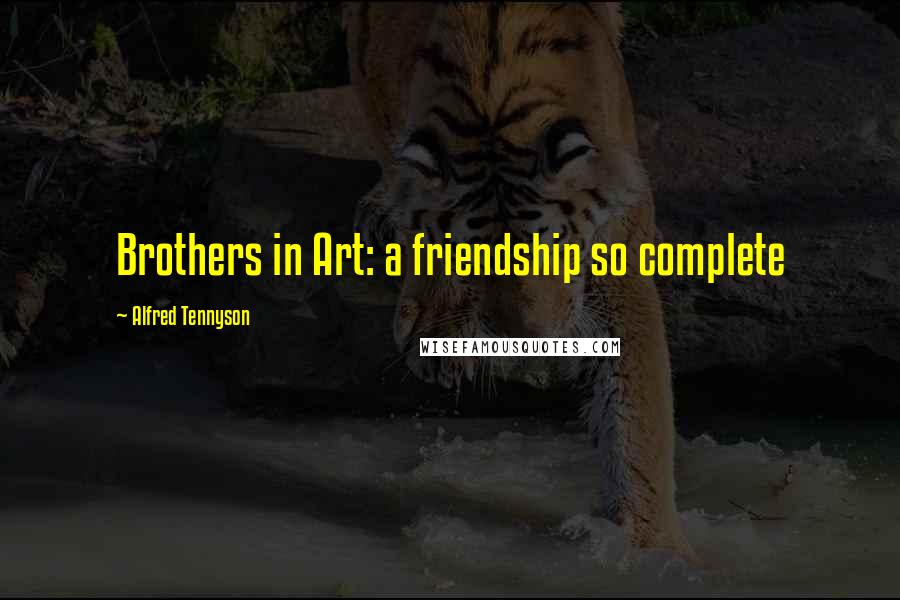 Alfred Tennyson Quotes: Brothers in Art: a friendship so complete