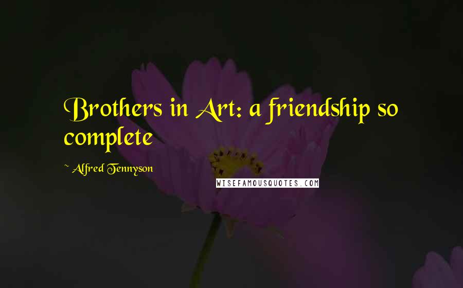 Alfred Tennyson Quotes: Brothers in Art: a friendship so complete