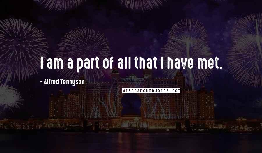 Alfred Tennyson Quotes: I am a part of all that I have met.