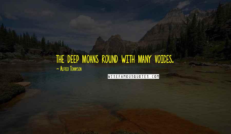 Alfred Tennyson Quotes: the deep moans round with many voices.