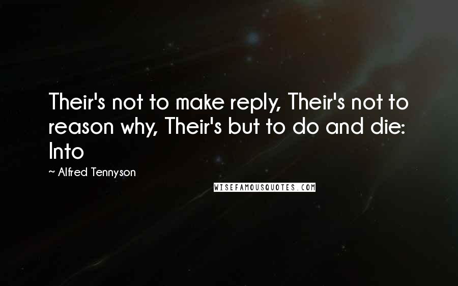 Alfred Tennyson Quotes: Their's not to make reply, Their's not to reason why, Their's but to do and die: Into