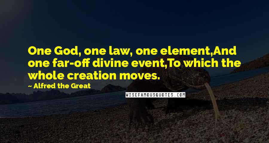 Alfred The Great Quotes: One God, one law, one element,And one far-off divine event,To which the whole creation moves.