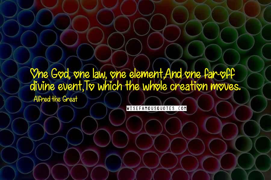 Alfred The Great Quotes: One God, one law, one element,And one far-off divine event,To which the whole creation moves.