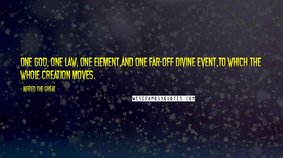 Alfred The Great Quotes: One God, one law, one element,And one far-off divine event,To which the whole creation moves.