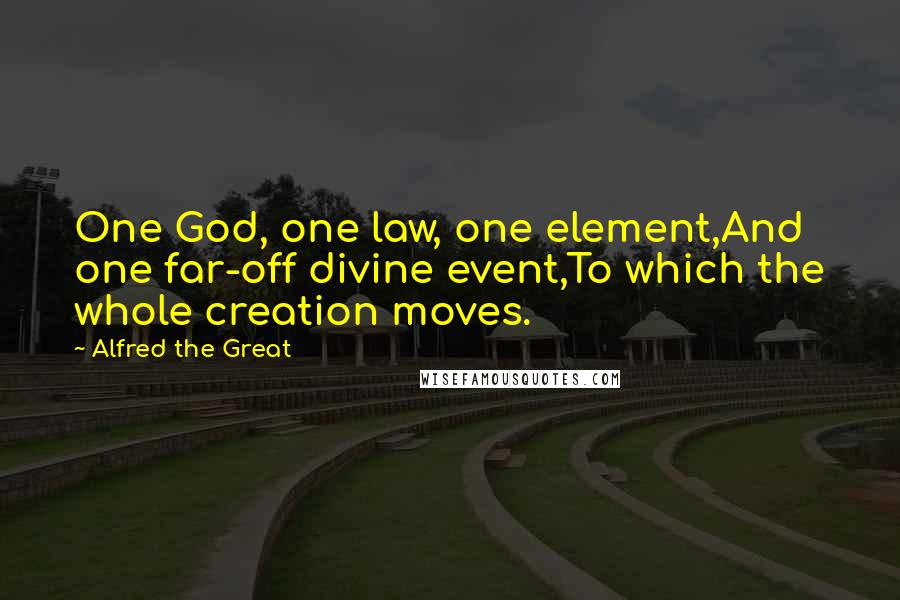 Alfred The Great Quotes: One God, one law, one element,And one far-off divine event,To which the whole creation moves.