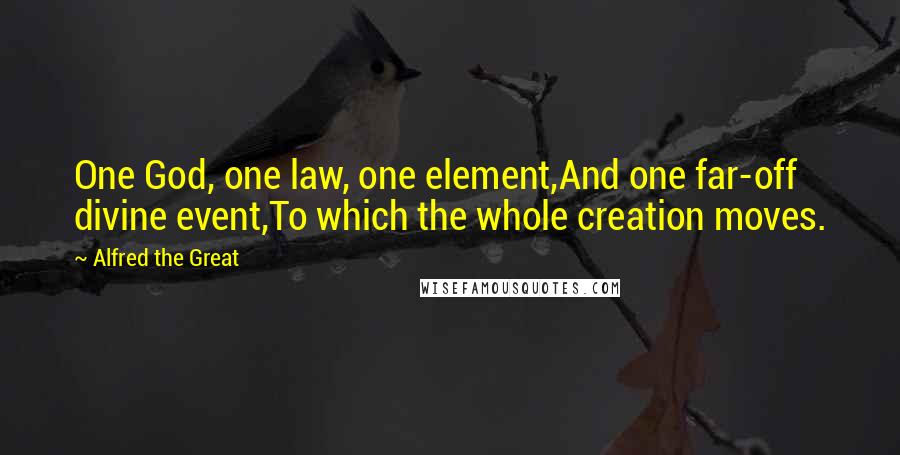 Alfred The Great Quotes: One God, one law, one element,And one far-off divine event,To which the whole creation moves.