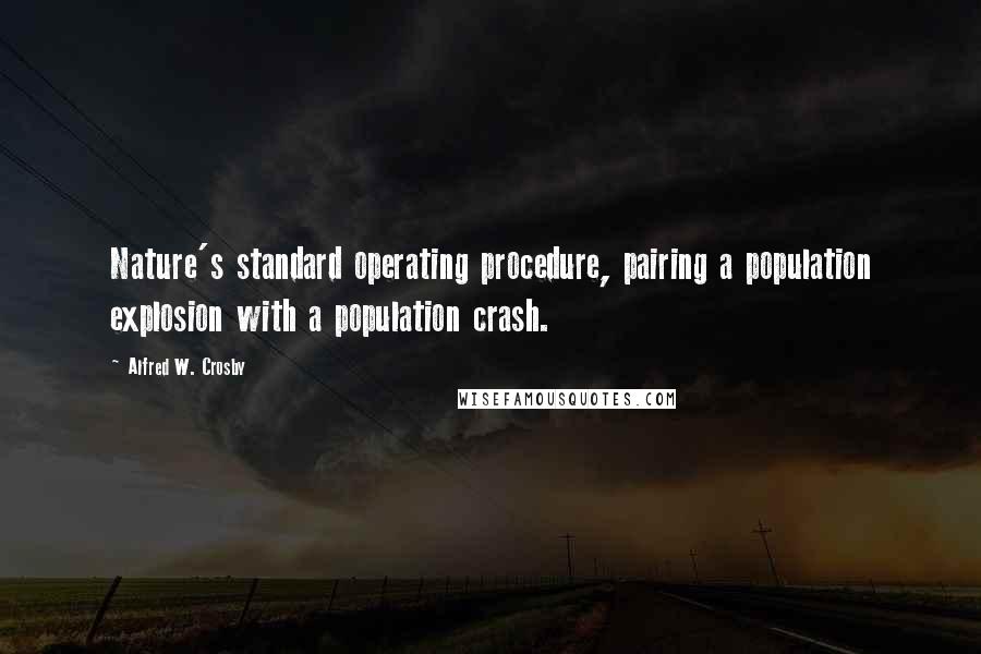 Alfred W. Crosby Quotes: Nature's standard operating procedure, pairing a population explosion with a population crash.