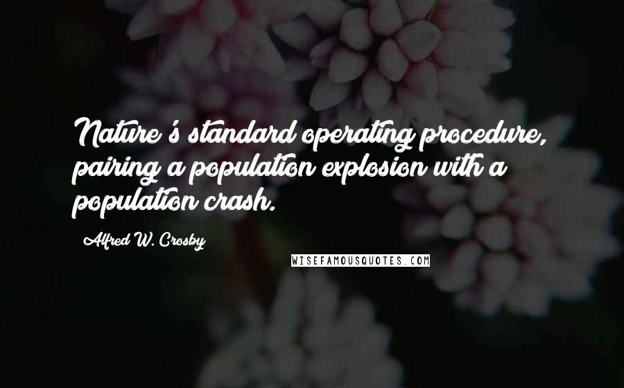 Alfred W. Crosby Quotes: Nature's standard operating procedure, pairing a population explosion with a population crash.