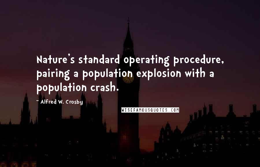 Alfred W. Crosby Quotes: Nature's standard operating procedure, pairing a population explosion with a population crash.