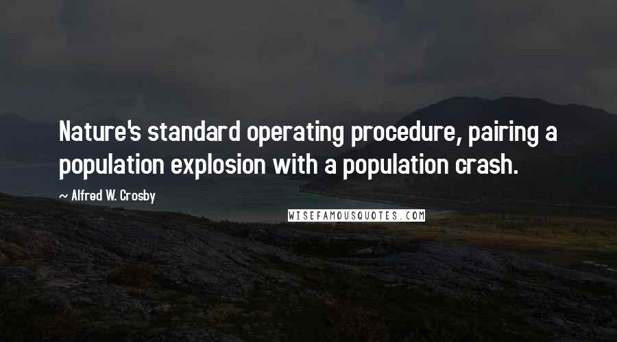 Alfred W. Crosby Quotes: Nature's standard operating procedure, pairing a population explosion with a population crash.