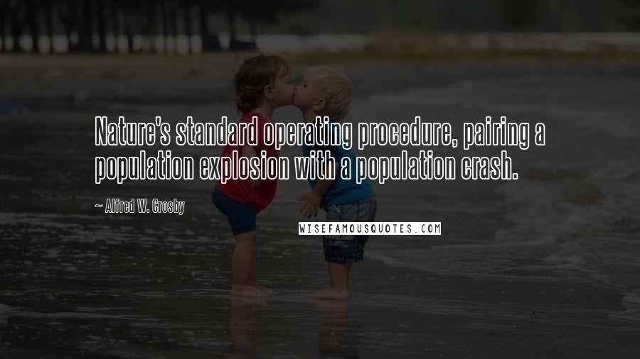 Alfred W. Crosby Quotes: Nature's standard operating procedure, pairing a population explosion with a population crash.