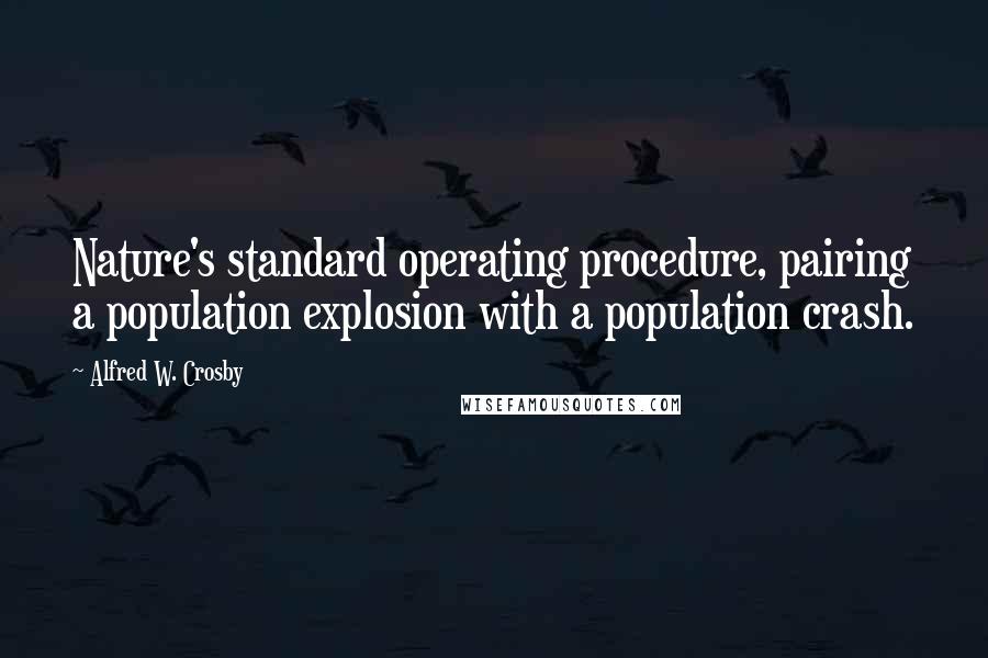 Alfred W. Crosby Quotes: Nature's standard operating procedure, pairing a population explosion with a population crash.