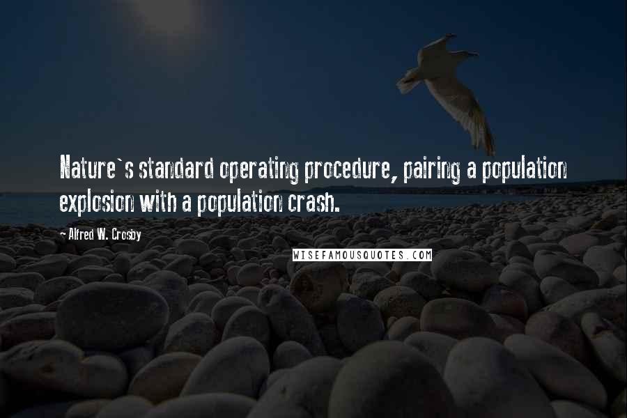 Alfred W. Crosby Quotes: Nature's standard operating procedure, pairing a population explosion with a population crash.