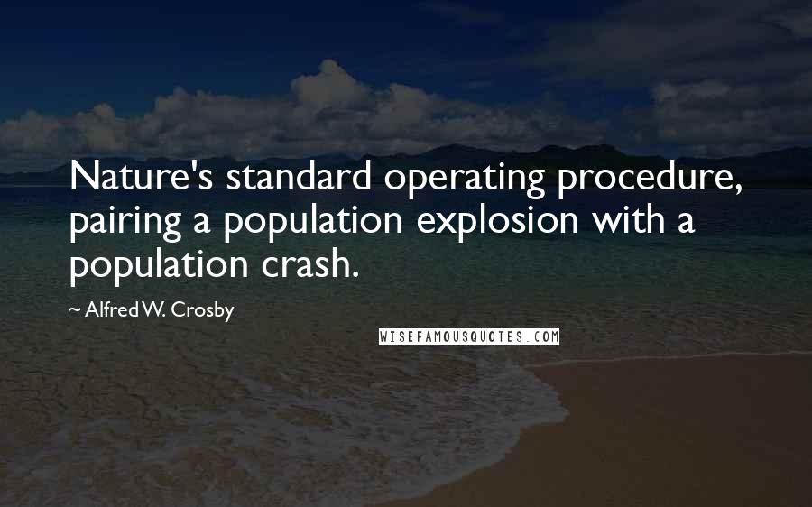 Alfred W. Crosby Quotes: Nature's standard operating procedure, pairing a population explosion with a population crash.