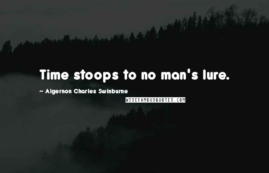 Algernon Charles Swinburne Quotes: Time stoops to no man's lure.