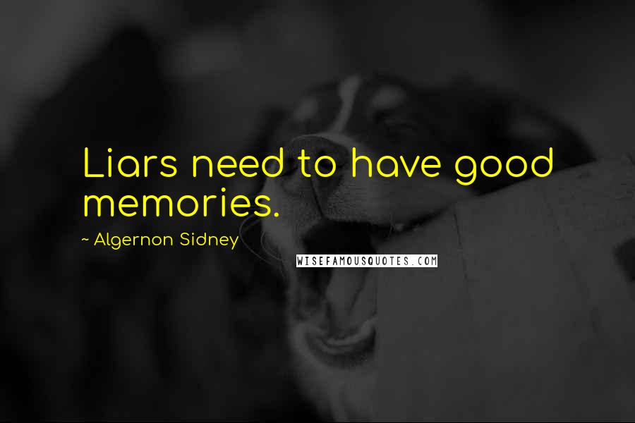 Algernon Sidney Quotes: Liars need to have good memories.