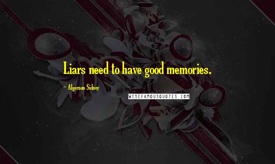 Algernon Sidney Quotes: Liars need to have good memories.