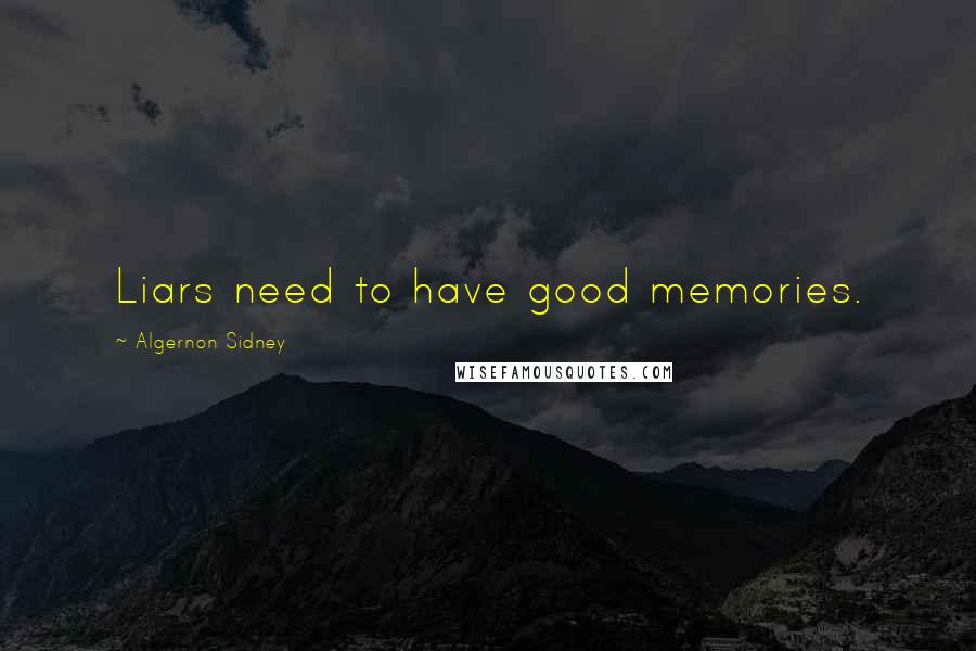 Algernon Sidney Quotes: Liars need to have good memories.