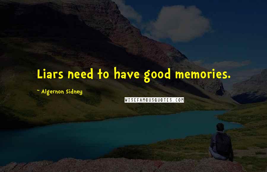 Algernon Sidney Quotes: Liars need to have good memories.