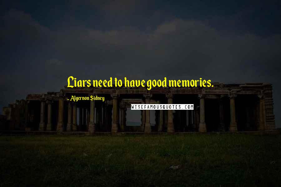 Algernon Sidney Quotes: Liars need to have good memories.