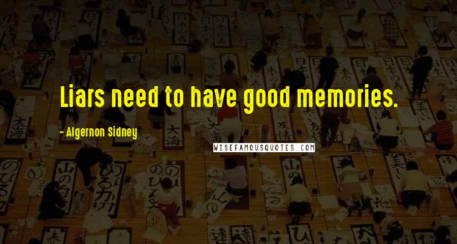 Algernon Sidney Quotes: Liars need to have good memories.