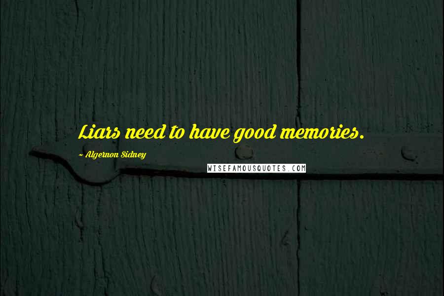 Algernon Sidney Quotes: Liars need to have good memories.