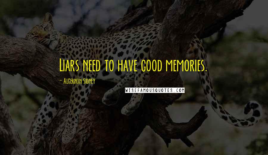 Algernon Sidney Quotes: Liars need to have good memories.