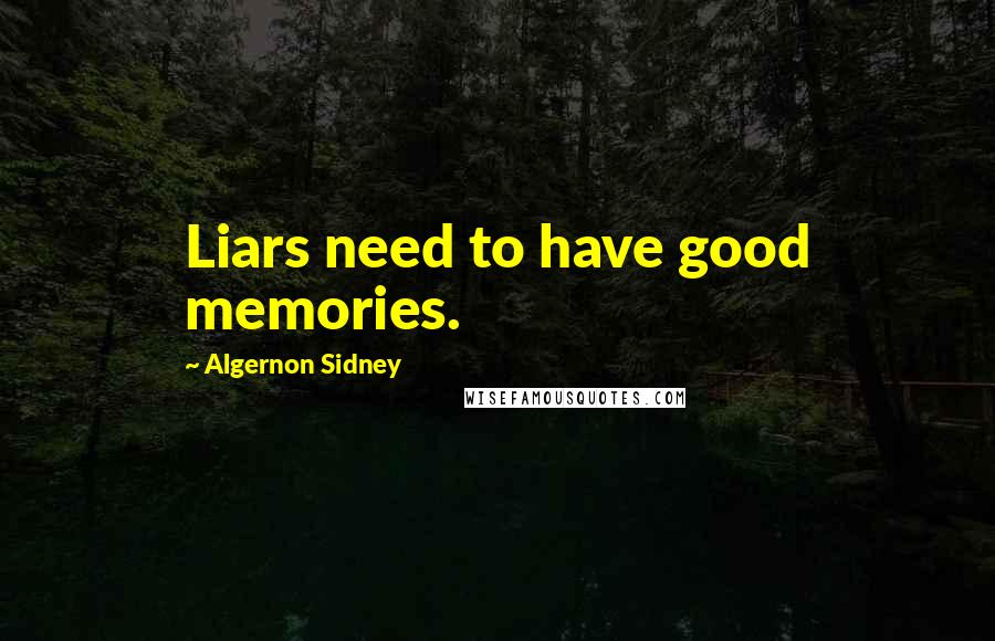 Algernon Sidney Quotes: Liars need to have good memories.