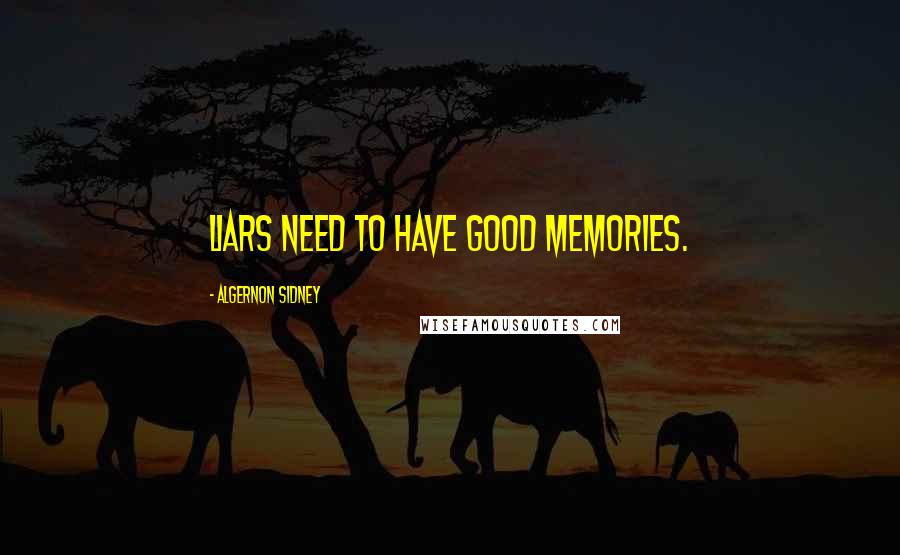 Algernon Sidney Quotes: Liars need to have good memories.