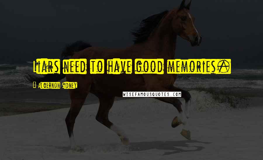 Algernon Sidney Quotes: Liars need to have good memories.