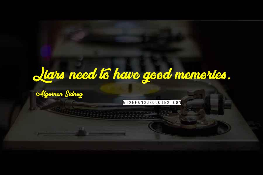 Algernon Sidney Quotes: Liars need to have good memories.