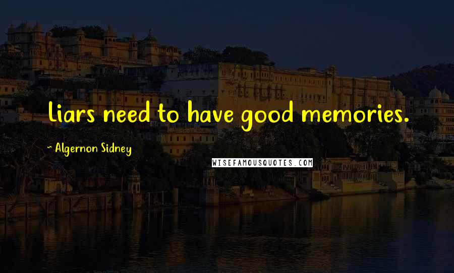 Algernon Sidney Quotes: Liars need to have good memories.