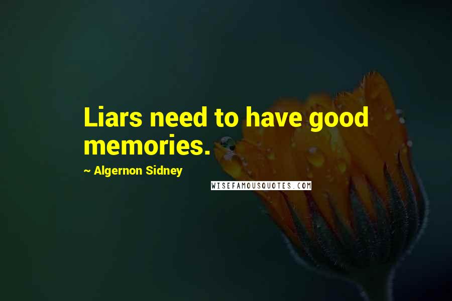 Algernon Sidney Quotes: Liars need to have good memories.