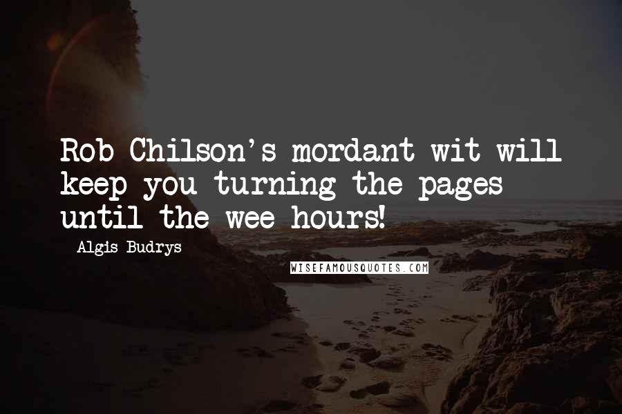 Algis Budrys Quotes: Rob Chilson's mordant wit will keep you turning the pages until the wee hours!