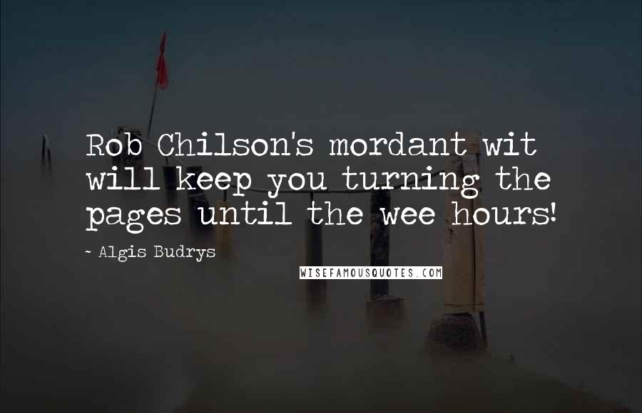 Algis Budrys Quotes: Rob Chilson's mordant wit will keep you turning the pages until the wee hours!