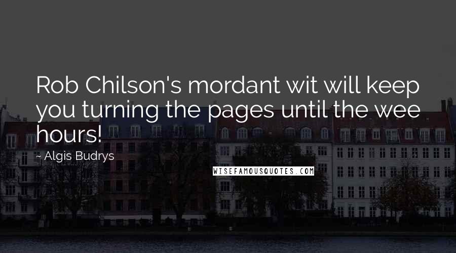Algis Budrys Quotes: Rob Chilson's mordant wit will keep you turning the pages until the wee hours!