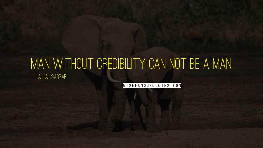 Ali Al Sarraf Quotes: Man without credibility Can not be a man