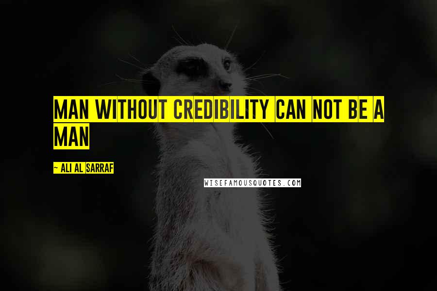 Ali Al Sarraf Quotes: Man without credibility Can not be a man