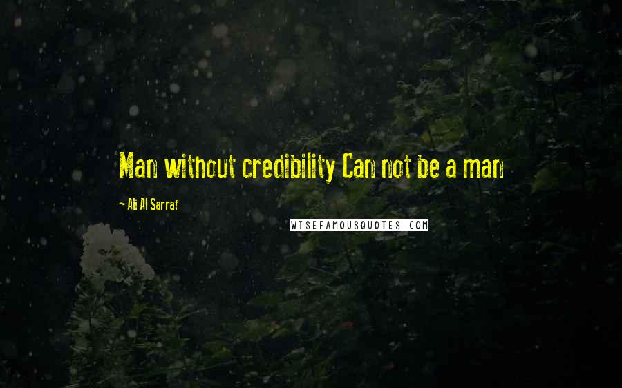 Ali Al Sarraf Quotes: Man without credibility Can not be a man