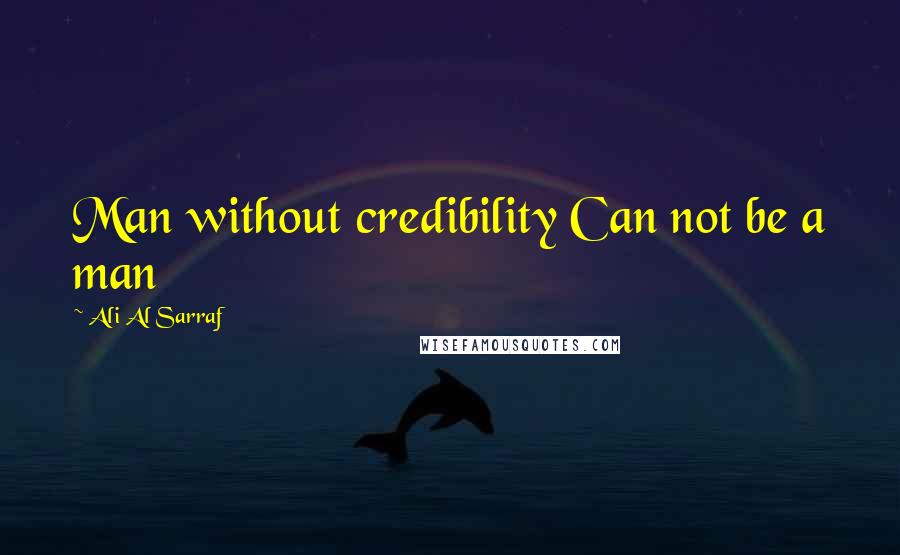 Ali Al Sarraf Quotes: Man without credibility Can not be a man