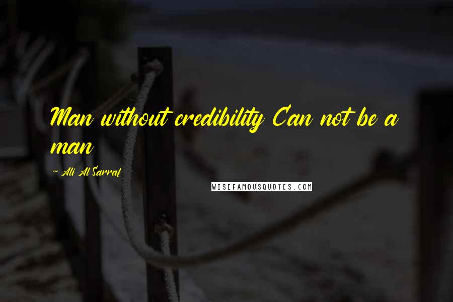 Ali Al Sarraf Quotes: Man without credibility Can not be a man