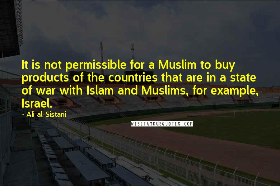 Ali Al-Sistani Quotes: It is not permissible for a Muslim to buy products of the countries that are in a state of war with Islam and Muslims, for example, Israel.