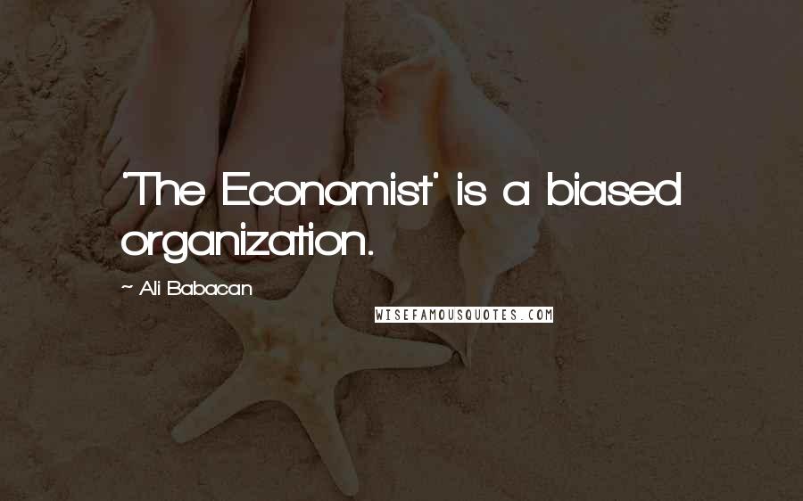 Ali Babacan Quotes: 'The Economist' is a biased organization.