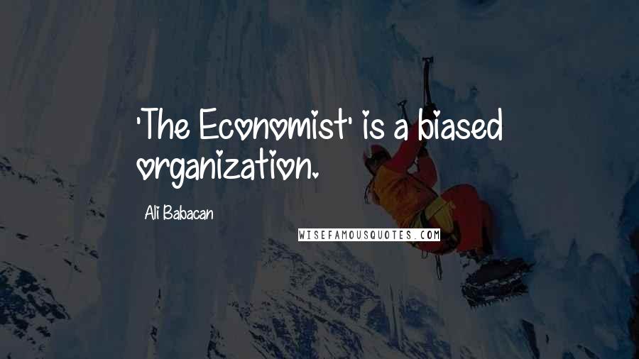 Ali Babacan Quotes: 'The Economist' is a biased organization.