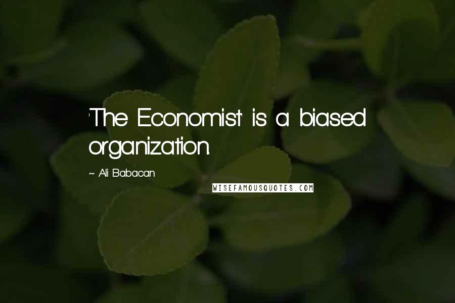 Ali Babacan Quotes: 'The Economist' is a biased organization.