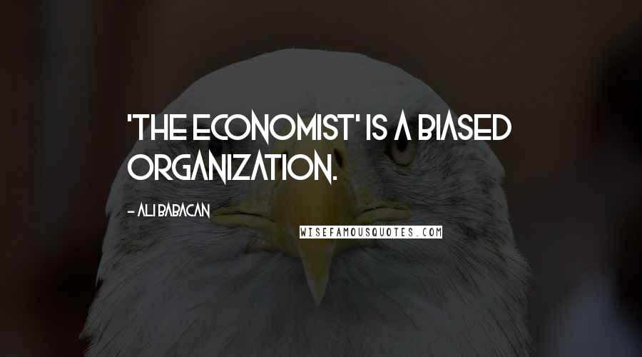 Ali Babacan Quotes: 'The Economist' is a biased organization.