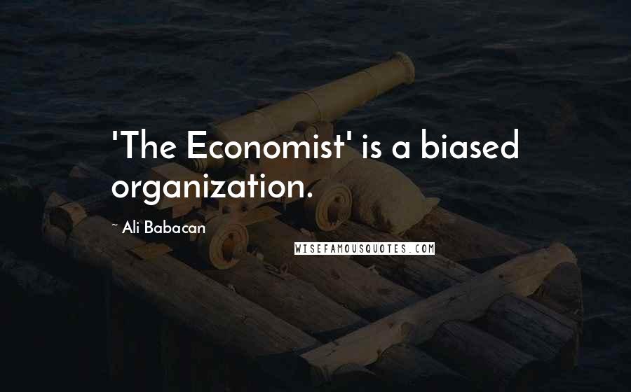 Ali Babacan Quotes: 'The Economist' is a biased organization.